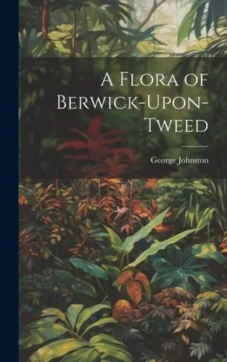 A Flora Of Berwick-Upon-Tweed