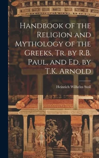 Handbook Of The Religion And Mythology Of The Greeks, Tr. By R.B. Paul, And Ed. By T.K. Arnold