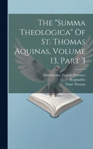 The "Summa Theologica" Of St. Thomas Aquinas, Volume 13, Part 3