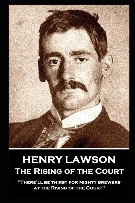 Henry Lawson - The Rising of the Court: There'll be thirst for mighty brewers at the Rising of the Court