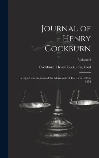 Journal Of Henry Cockburn; Being A Continuation Of The Memorials Of His Time. 1831-1854; Volume 2