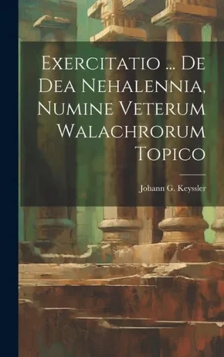 Exercitatio ... De Dea Nehalennia, Numine Veterum Walachrorum Topico