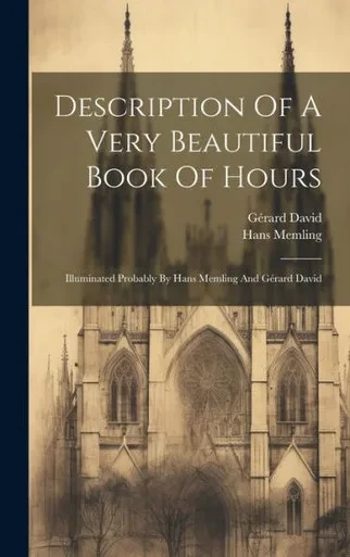 Description Of A Very Beautiful Book Of Hours: Illuminated Probably By Hans Memling And Gérard David