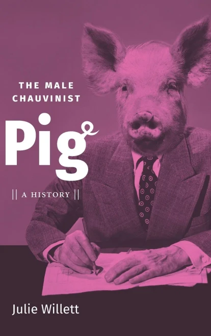 The Male Chauvinist Pig: A History - 9781469661063