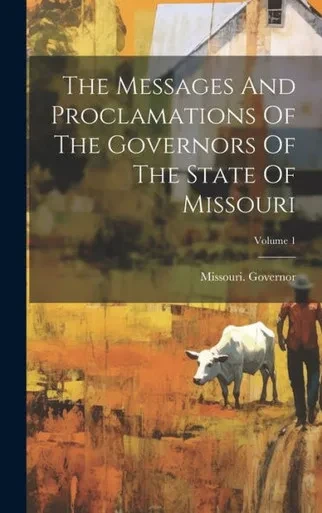 The Messages And Proclamations Of The Governors Of The State Of Missouri; Volume 1