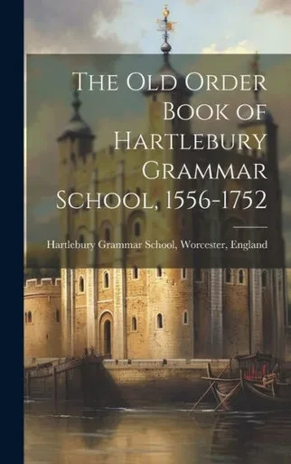 The Old Order Book Of Hartlebury Grammar School, 1556-1752