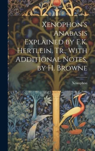 Xenophon's Anabasis Explained By F.K. Hertlein. Tr., With Additional Notes, By H. Browne