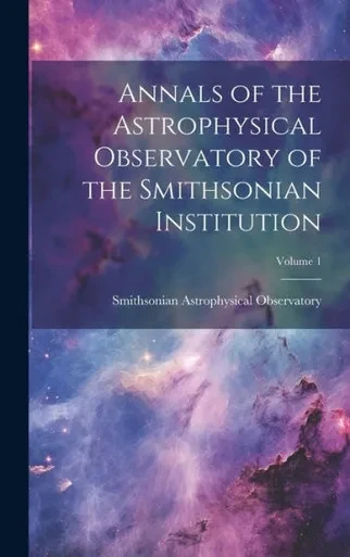 Annals Of The Astrophysical Observatory Of The Smithsonian Institution; Volume 1