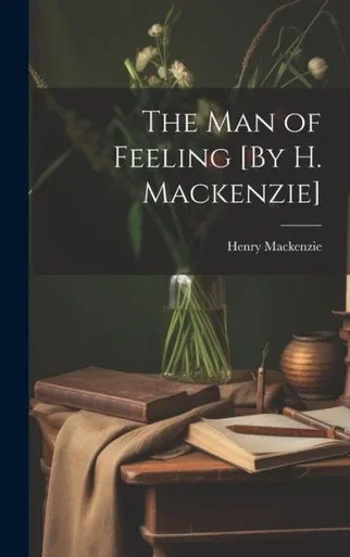 The Man Of Feeling [By H. Mackenzie]