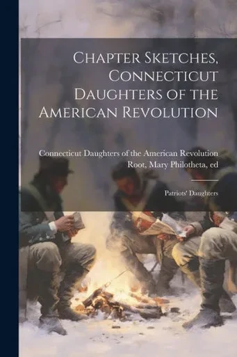 Chapter Sketches, Connecticut Daughters Of The American Revolution; Patriots' Daughters