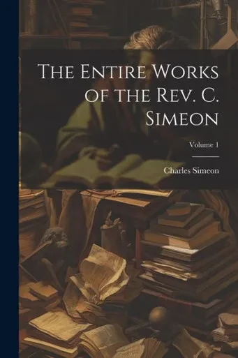 The Entire Works Of The Rev. C. Simeon; Volume 1