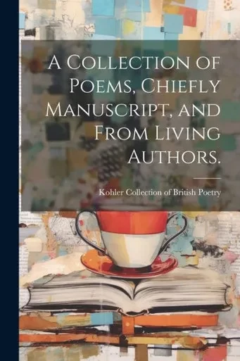 A Collection Of Poems, Chiefly Manuscript, And From Living Authors.