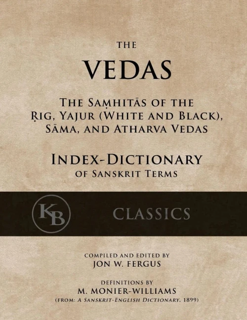 The Vedas (Index-Dictionary): For the Samhitas of the Rig, Yajur, Sama, and Atharva [single volume, unabridged]
