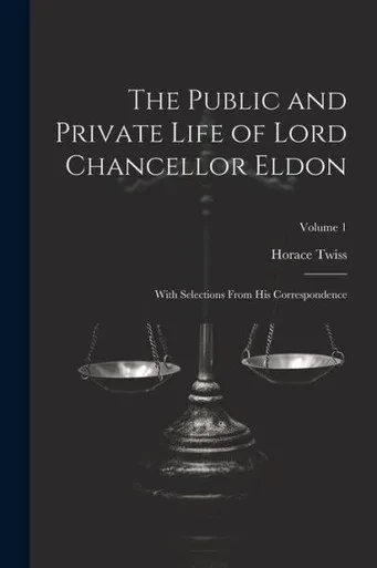 The Public And Private Life Of Lord Chancellor Eldon: With Selections From His Correspondence; Volume 1