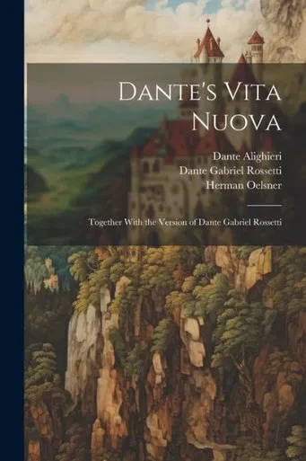 Dante's Vita Nuova: Together With The Version Of Dante Gabriel Rossetti