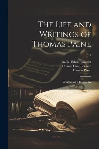 The Life And Writings Of Thomas Paine: Containing A Biography; V.3