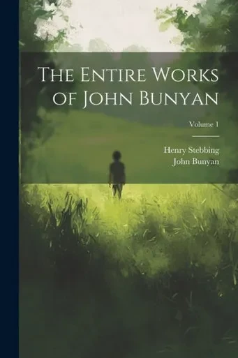 The Entire Works Of John Bunyan; Volume 1
