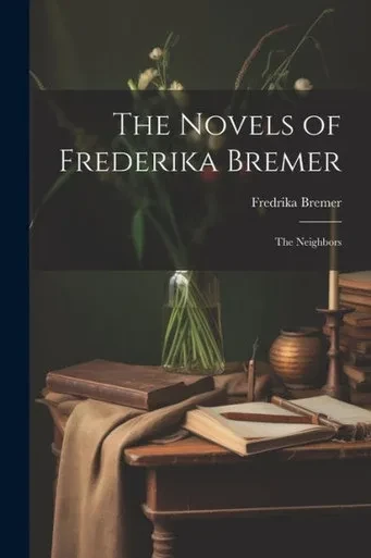 The Novels Of Frederika Bremer: The Neighbors