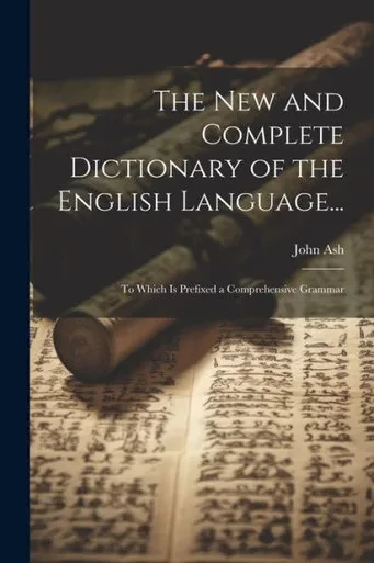 The New And Complete Dictionary Of The English Language...: To Which Is Prefixed A Comprehensive Grammar