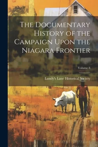 The Documentary History Of The Campaign Upon The Niagara Frontier; Volume 8