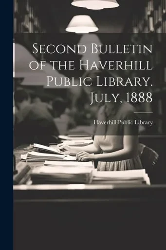 Second Bulletin Of The Haverhill Public Library. July, 1888