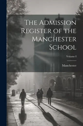 The Admission Register Of The Manchester School; Volume I