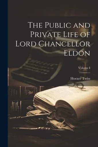 The Public And Private Life Of Lord Chancellor Eldon; Volume I