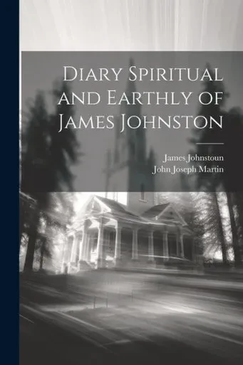 Diary Spiritual And Earthly Of James Johnston