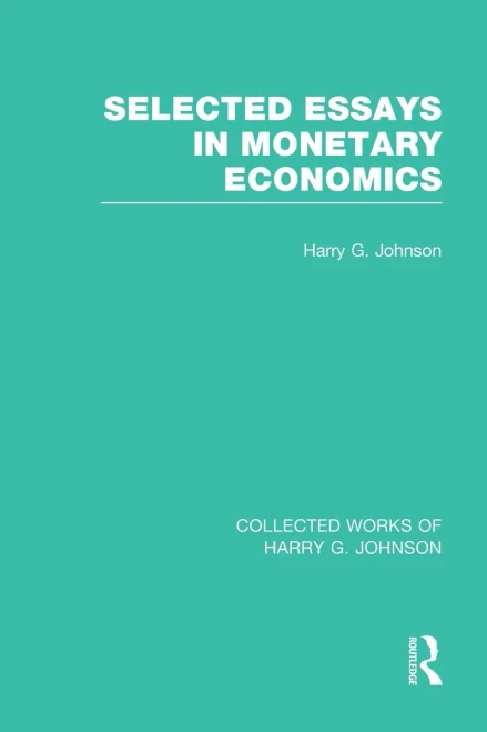 Selected Essays In Monetary Economics (Collected Works Of Harry Johnson) (Collected Works Of Harry G. Johnson)