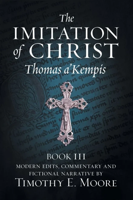 The Imitation Of Christ, Book Iii, On The Interior Life Of The Disciple, With Edits And Fictional Narrative