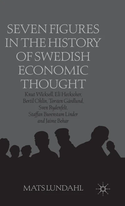 Seven Figures In The History Of Swedish Economic Thought: Knut Wicksell, Eli Heckscher, Bertil Ohlin, Torsten Gårdlund, Sven Rydenfelt, Staffan Burenstam Linder And Jaime Behar