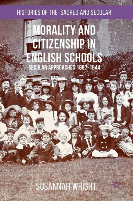 Morality And Citizenship In English Schools: Secular Approaches, 18971944 (Histories Of The Sacred And Secular, 17002000)