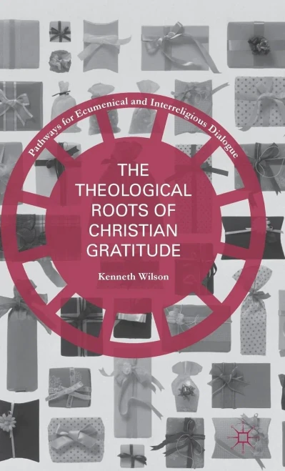 The Theological Roots Of Christian Gratitude (Pathways For Ecumenical And Interreligious Dialogue)