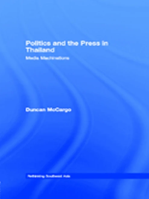 Politics And The Press In Thailand (Rethinking Southeast Asia)