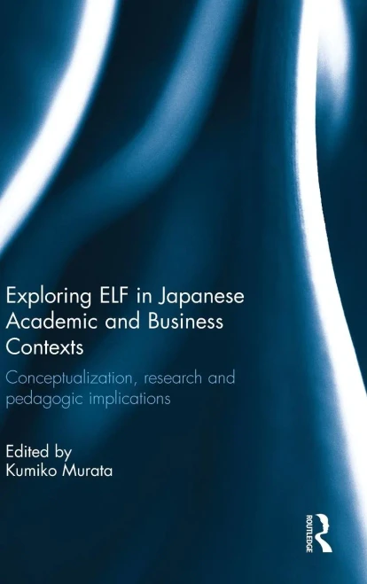 Exploring Elf In Japanese Academic And Business Contexts: Conceptualisation, Research And Pedagogic Implications