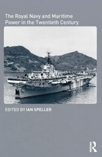 The Royal Navy And Maritime Power In The Twentieth Century (Cass Series: Naval Policy And History)