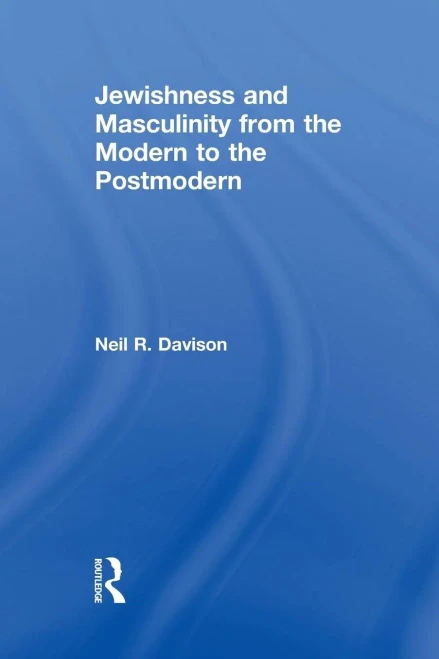 Jewishness And Masculinity From The Modern To The Postmodern (Routledge Studies In Twentieth-Century Literature)