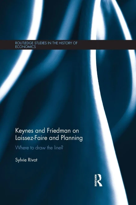 Keynes And Friedman On Laissez-Faire And Planning (Routledge Studies In The History Of Economics)