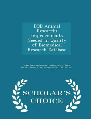 Dod Animal Research: Improvements Needed In Quality Of Biomedical Research Database - Scholar's Choice Edition
