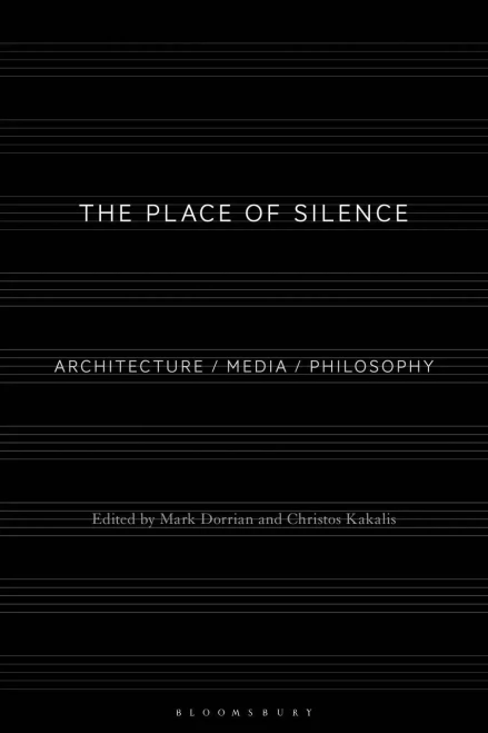 The Place Of Silence: Architecture / Media / Philosophy