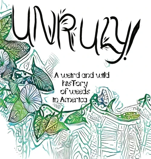 Unruly! A Weird And Wild History Of Weeds In America