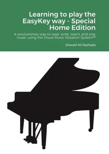 Learning To Play The Easykey Way - Special Home Edition: A Revolutionary Way To Read, Write, Teach, And Play Music Using The Visual Music Notation System