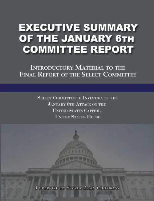 Executive Summary Of The January 6Th Committee Report: Introductory Material To The Final Report Of The Select Committee