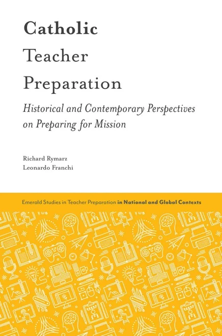 Catholic Teacher Preparation: Historical And Contemporary Perspectives On Preparing For Mission (Emerald Studies In Teacher Preparation In National And Global Contexts)