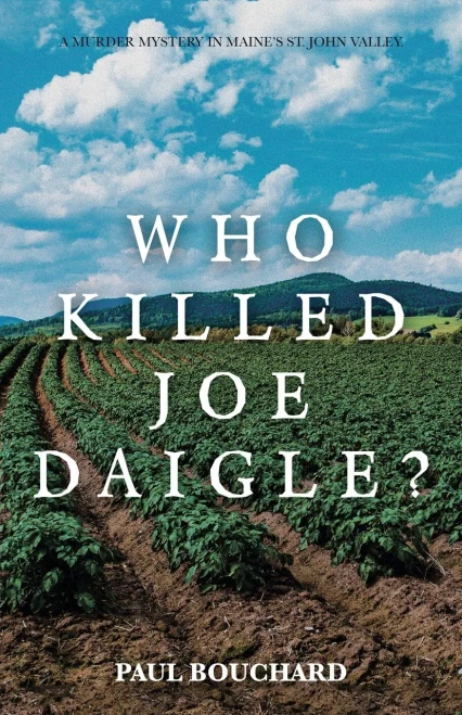 Who Killed Joe Daigle?: A Murder Mystery In Maine?S St. John Valley.