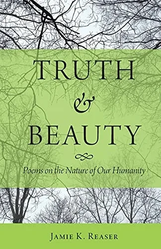Truth And Beauty: Poems On The Nature Of Our Humanity
