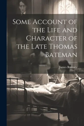 Some Account Of The Life And Character Of The Late Thomas Bateman