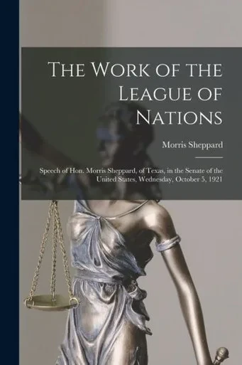 The Work Of The League Of Nations: Speech Of Hon. Morris Sheppard, Of Texas, In The Senate Of The United States, Wednesday, October 5, 1921