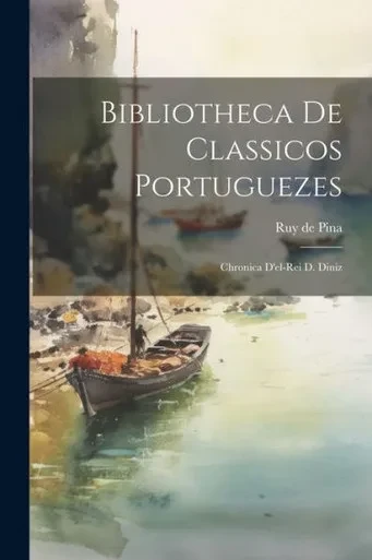 Bibliotheca De Classicos Portuguezes: Chronica D'El-Rei D. Diniz
