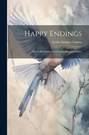 Happy Endings: The Collected Lyrics Of Louise Imogen Guiney